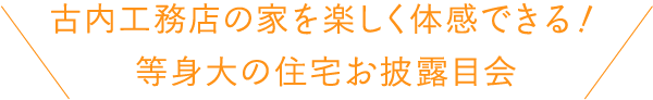 古内工務店の家を楽しく体感できる！等身大の住宅お披露目会